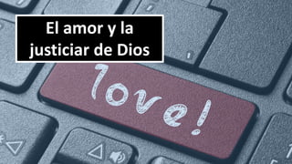 El amor y la
justiciar de Dios
 