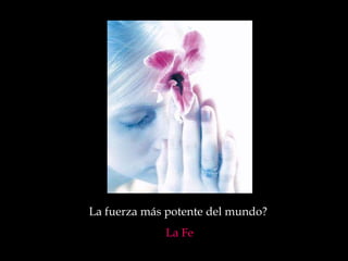 La fuerza más potente del mundo?  La Fe 