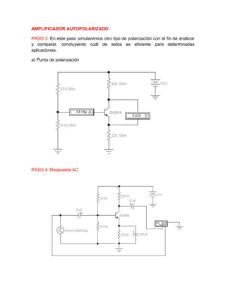 AMPLIFICADOR AUTOPOLARIZADO
PASO 3: En este paso simularemos otro tipo de polarización con el fin de analizar
y comparar, concluyendo cuál de estos es eficiente para determinadas
aplicaciones.
a) Punto de polarización
PASO 4: Respuesta AC
 