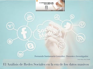 El Análisis de Redes Sociales en la era de los datos masivos
Imagen: http://bit.ly/1Xc3pIE
Fernando Santamaría González. Docente e Investigador
 