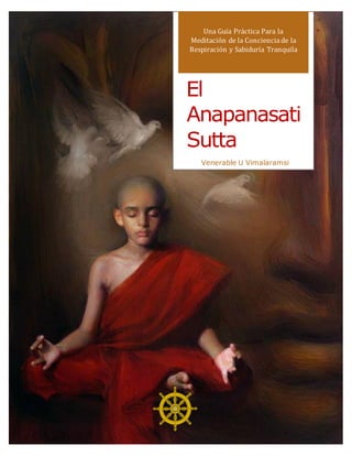 Una Guía Práctica Para la
Meditación de la Conciencia de la
Respiración y Sabiduría Tranquila
El
Anapanasati
Sutta
Venerable U Vimalaramsi
 