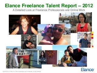 Elance Freelance Talent Report – 2012
                    A Detailed Look at Freelance Professionals and Online Work




© 2000-2012 Elance, Inc. Elance proprietary and confidential. Do Not Distribute.
 