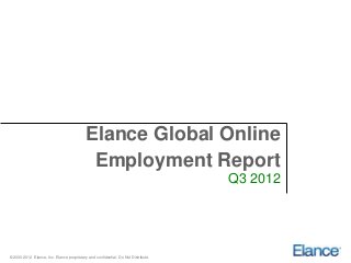 Elance Global Online
                                            Employment Report
                                                                                   Q3 2012




© 2000-2012 Elance, Inc. Elance proprietary and confidential. Do Not Distribute.
 