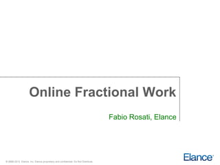 Online Fractional Work
                                                                                   Fabio Rosati, Elance




© 2000-2012 Elance, Inc. Elance proprietary and confidential. Do Not Distribute.
 