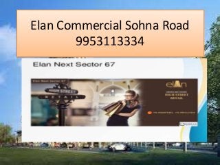 Elan Commercial Sohna Road
9953113334
 