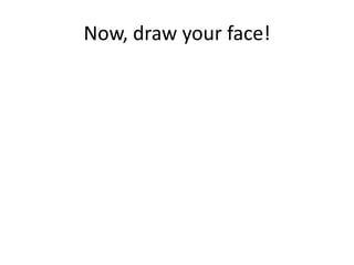 Now, draw your face!
 