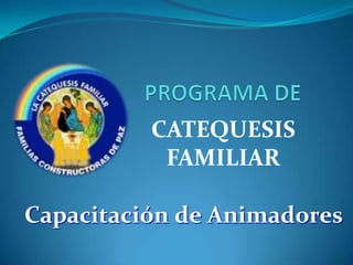 PROGRAMA DE CATEQUESIS FAMILIAR Capacitación de Animadores 