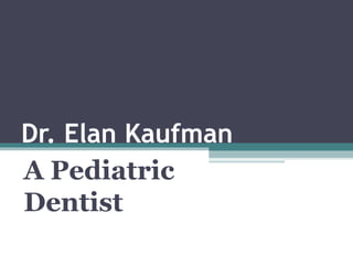 Dr. Elan Kaufman
A Pediatric
Dentist

 