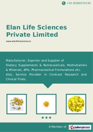 +91-8586970230

Elan Life Sciences
Private Limited
www.elanlifesciences.in

Manufacturer, Exporter and Supplier of
Dietary Supplements & Nutraceuticals, Multivitamins
& Minerals, APIs, Pharmaceutical Fromulations etc.
Also, Service Provider in Contract Research and
Clinical Trials.

A Member of

 
