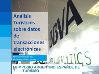 Análisis
Turísticos
sobre datos
de
transacciones
electrónicas
BBVA contribution to a
knowledge-driven society.
1
 