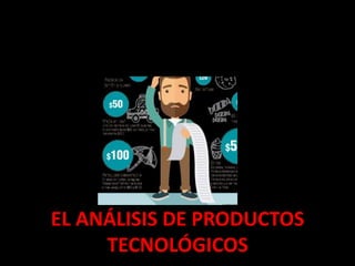 EL ANÁLISIS DE PRODUCTOS
TECNOLÓGICOS
 