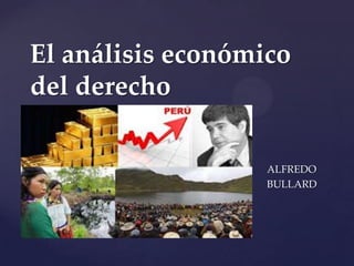 {
El análisis económico
del derecho
ALFREDO
BULLARD
 