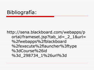 Bibliografía: http://sena.blackboard.com/webapps/portal/frameset.jsp?tab_id=_2_1&url=%2fwebapps%2fblackboard%2fexecute%2flauncher%3ftype%3dCourse%26id%3d_298734_1%26url%3d 