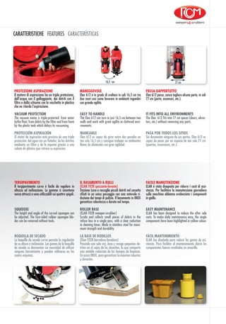 CARATTERISTICHE FEATURES CARACTERÍSTICAS
16,5 cm
MANEGGEVOLE
Elan 612 è in grado di svoltare in soli 16,5 cm tra
due muri così come lavorare in ambienti ingombri
con grande agilità.
PROTEZIONE ASPIRAZIONE
Il motore di aspirazione ha un tripla protezione,
dall’acqua con il galleggiante, dai detriti con il
filtro e dalla schiuma con la vaschetta in plastica
che ne ritarda l’aspirazione.
PASSA DAPPERTUTTO
Elan 612 passa ,senza togliere alcuna parte, in soli
77 cm (porte, ascensori, etc.).
EASY TO HANDLE
The Elan 612 can turn in just 16,5 cm between two
walls and work with great agility in cluttered envi-
ronments.
VACUUM PROTECTION
The vacuum motor is triple-protected: from water
bythe float, from debris by the filter and from foam
by the plastic tank which delays its vacuuming.
IT FITS INTO ALL ENVIRONMENTS
The Elan 612 fits into 77 cm spaces (doors, eleva-
tors, etc.) without removing any parts.
MANEJABLE
Elan 612 es capaz de girar entre dos paredes en
tan solo 16,5 cm y consigue trabajar en ambientes
llenos de obstáculos con gran agilidad.
PROTECCIÓN ASPIRACIÓN
El motor de aspiración está provisto de una triple
protección: del agua con un flotador, de los detritos
mediante un filtro y de la espuma gracias a una
cubeta de plástico que retrasa su aspiración.
PASA POR TODOS LOS SITIOS
Sin desmontar ninguna de sus partes, Elan 612 es
capaz de pasar por un espacio de tan solo 77 cm
(puertas, ascensores, etc.).
77cm
BOQUILLA DE SECADO
La boquilla de secado curva permite la regulación
de su altura e inclinación. Las gomas de la boquilla
de secado se desmontan sin necesidad de utilizar
ninguna herramienta y pueden utilizarse en las
cuatro esquinas.
LA BASE DE RODILLOS
(Elan 702R barredora-lavadora)
Pasando una sola vez, lava y recoge pequeños de-
tritos en el cajón de los desechos, lo que comporta
una notable reducción de los tiempos de limpieza.
En acero INOX, para garantizar la máxima robustez
y duración.
FÁCIL MANTENIMIENTO
ELAN fue diseñada para reducir los gastos de asi-
stencia. Para facilitar el mantenimiento diario los
componentes fueron resaltados en amarillo.
TERGIPAVIMENTO
Il tergipavimento curvo è facile da regolare in
altezza ed inclinazione. Le gomme si smontano
senza attrezzi e sono utilizzabili sui quattro spigoli.
IL BASAMENTO A RULLI
(ELAN 702R spazzante-lavante)
Trazione Lava e raccoglie piccoli detriti nel cassetto
rifiuti in un unico passaggio con una notevole ri-
duzione dei tempi di pulizia. Il basamento in INOX
garantisce robustezza e durata nel tempo.
FACILE MANUTENZIONE
ELAN è stata disegnata per ridurre i costi di assi-
stenza. Per facilitare la manutenzione giornaliera
sulla macchina abbiamo evidenziato i componenti
in giallo.
SQUEEGEE
The height and angle of the curved squeegee can
be adjusted. The four-sided rubber squeegee bla-
des can be removed without tools.
ROLLER BASE
(ELAN 702R sweeper-scrubber)
Scrubs and collects small pieces of debris in the
refuse box in a single pass, with a clear reduction
in cleaning times. Made in stainless steel for maxi-
mum strength and durability.
EASY MAINTENANCE
ELAN has been designed to reduce the after sale
costs. To make daily maintenance easy, the single
components have been highlighted in yellow colour.
 