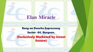 Elan Miracle
Bang on Dwarka Expressway
Sector -84, Gurgaon.
{Exclusively Marketed by Invest
Ensure}
 
