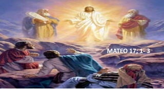 MATEO 17; 1- 3
 