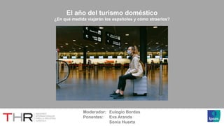 ‒ © Ipsos | ‹Nº›‒ © Ipsos | Turismo COVID
El año del turismo doméstico
¿En qué medida viajarán los españoles y cómo atraerlos?
Moderador: Eulogio Bordas
Ponentes: Eva Aranda
Sonia Huerta
 