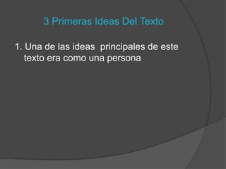 3 Primeras Ideas Del Texto

1. Una de las ideas principales de este
   texto era como una persona
 