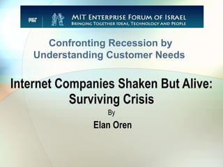 Internet Companies Shaken But Alive: Surviving Crisis By Elan Oren Confronting Recession by Understanding Customer Needs  