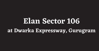 Elan Sector 106
at Dwarka Expressway, Gurugram
 