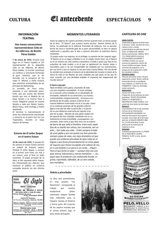 CULTURA                                El antecedente                                                      ESPECTÁCULOS                                       9

       INFORMACIÓN                                         MOMENTOS LITERARIOS                                             CARTELERA DE CINE
          TEATRAL
                                       Hasta las páginas de nuestro periódico hemos querido traer un breve pasaje          GRAN TEATRO
                                                                                                                           Espléndido programa durante toda
                                       de la obra “El Rastro” que nuestro ilustre escritor Ramón Gómez de la
   Dos meses consecutivos                                                                                                  la semana. Tarde, sesiones de tres y
                                       Serna ha publicado en la editorial Prometeo de Valencia. Con su peculiar            media a ocho y media,
  representándose Celia en             forma de narra y haciendo gala de su gran personalidad, la obra no dejará           proyectándose las películas de gran
   los infiernos, de Benito            indiferente a aquellos que la lean y quieran descubrir el auténtico Rastro          éxito: LA ODISEA DE LARSAN
         Pérez Galdós                  madrileño.                                                                          (drama-sentimental, 1400m); WILY
                                        El propio autor nos expresa, en el prólogo, su opinión de tan singular lugar:      Y EL PARACAIDISTA (cómica);
                                       “El Rastro no es un lugar simbólico ni es un simple rincón local, no; el Rastro     ACTUALIDADES GAUMONT Y
 7 de enero de 1914. Anoche tuvo                                                                                           JOURNAL ECLAIR con nuevos
 lugar en el Teatro Español la 31º     es en mi síntesis ese sitio ameno y dramático, irrisible y grave que hay en los
                                                                                                                           asuntos de palpitante interés del
 representación de la aplaudida        suburbios de toda ciudad, y en el que se aglomeran los trastos viejos e             actual conflicto europeo. Noche:
 Celia en los infiernos, de Benito     inservibles, pues si no son comparables las ciudades por sus monumentos,            aumento de programa con la
 Pérez Galdós. La función constituyó   por sus torres o por su riqueza, lo son por estos trastos filiales. Por eso donde   proyección de la película EL AMO
 un cariñoso y entusiasta homenaje     he sentido más aclarado el misterio de la identidad del corazón a través de la      DEL MUNDO (1500m).
                                       tierra ha sido en los Rastros de esas ciudades por que pasé, en los que he          INFANTA ISABEL
 al gran novelista, que se vio
                                       visto resuelto con una facilidad inefable el esquema del mapamundi del              Películas de primer orden, de gran
 honrado con la presencia de los                                                                                           argumento y éxito. Noche: película
 reyes D. Alfonso y Doña Victoria      mundo natural.”
                                                                                                                           extraordinaria de la acreditada
 que asistieron acompañados de los                                                                                         marca Milano: EL HURTO DE LOS
 príncipes de Battenberg.              El Rastro (pasaje)                                                                  DIAMANTES. Todos los domingos
 La comedia, de cinco actos,           Pipas tendidas como gatos, acostadas de lado                                        sesión vermouth.
 presenta a una adinerada joven,       con una simpática comodidad... A veces metidas                                      BENAVENTE
                                       en su estuche como echadas en un almohadón de                                       Horario de tarde y noche.
 Celia, que por azares del destino
                                       terciopelo, soñando en sus atracones y sus humos,                                   Proyección de las películas de éxito
 tendrá que vivir el Madrid de los                                                                                         grandioso: TRISTES RECUERDOS
 bajos fondos y la miseria física y    continuándoles imaginariamente... Encocora el es-
                                                                                                                           (400m); EL AHORCADO; EL
 moral. Magistral puesta en escena     pectáculo de las pipas, porque si fueron de un                                      MISTERIO DEL FARO (1200m). Con
 llevada a cabo por Nieves Suárez,     muerto debieron enterrarlas con él, á sus pies, como                                sesión de once todos los domingos.
 María Palou, José Santiago y Pedro    en las estatuas yacentes de los grandes señores                                     ROYALTY
 Sepúlveda.                            figura á los pies de ellas su perro fiel, y si fueron                               Local predilecto de la alta sociedad.
                                       de un vivo debieron enterrarle por ingrato á los                                    Estreno de las interesantes
 Al terminar la representación el
                                       pies de su pipa... Muchas de esas pipas usadas son                                  ACTUALIDADES GAUMONT con
 autor fue intensamente ovacionado                                                                                         extensa información de la guerra
 y conversó en el palco real con sus   de espuma de mar culotada, revelando con su cu-
                                                                                                                           europea. Gran éxito de la hermosa
 majestades, durante un largo          lotamiento el trato entrañable, consanguíneo, con-                                  película: LA MUJER ERRANTE (800
 espacio de tiempo.                    movedor, trato como el que Dios tuvo con la estatua                                 m); LA ESCLAVA REAL (cuarta
                                       de barro de que salió el hombre, trato sutil, soplo                                 película de las Aventuras de
                                       fino de su dueño tan celoso, tan constante, tan so-                                 Catalina) y otras.
                                                                                                                           NIAGARA
                                       plón.,. Son toda una vida... Están siempre al lado                                  Grandiosa programación: EL PODER
  Estreno de El señor Duque            de unas gafas y por eso quizás nos han parecido                                     DE LA INOCENCIA; GLORIA
      en el teatro Eslava              siempre pipas de viejo, ese viejo dramático al que                                  TRÁGICA; EL REY y otras. Sesión
                                       queda una ardiente pincelada de pelo rubio en el                                    vermouth.

 10 de enero de 1914. El pasado fin    bigote y que fuma presumidamente en estas pipas
 de semana el teatro Eslava estrenó    de espuma que tienen esculpida una cabeza de mu-
 un vodevil de Antonio Lepina,         jer ó una bellota ó un perro ó un cerdo... ¡Pipas!...
 titulado El señor duque; y aunque     Para el que fuma en pipa — aunque ésta sea una
 en el primer acto hubo sus más y
                                       pipa menos industriosa y menos maniática — ,las
 sus menos, tuvo al final un éxito
 excelente. El papel principal de la   pipas aquí le producen una melancolía honda, in-
 obra, el del supuesto señor duque,    grata, espiritada, inflexible, de un aire colado,
 fue interpretado por Alarcón, que     casi mortífero.
 mantuvo al público en continua
 carcajada durante los dos últimos
 actos.
                                       Paleta y pinceladas

                                       La obra que presentamos,
                                       en esta ocasión, “Los
                                       Nazarenos”, corresponde al
                                       trabajo     que     nuestro
                                       excepcional           pintor
                                       valenciano Joaquín Sorollla
                                       está realizando para la
                                       Hispanic Society of América
                                       y forma parte del conjunto
                                       de los catorce murales que
                                       el artista pintará, bajo el
                                       lema Visión de España.
 