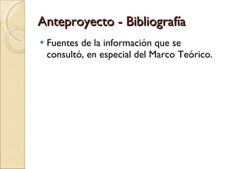 Anteproyecto - Bibliografía Fuentes de la información que se consultó, en especial del Marco Teórico. 