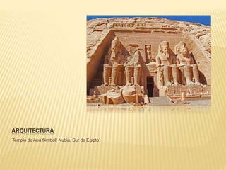 ARQUITECTURA
Templo de Abu Simbel( Nubia, Sur de Egipto)
 