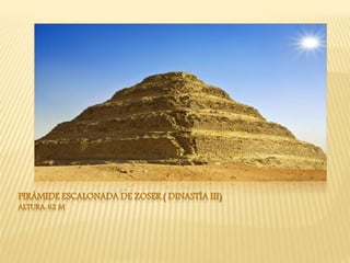 PIRÁMIDE ESCALONADA DE ZOSER.( DINASTÍA III)
ALTURA: 62 M
 