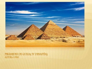 PIRÁMIDES DE GUIZA( IV DINASTÍA)
ALTURA:139M
 