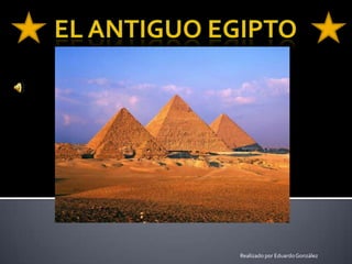 El antiguo Egipto Realizado por Eduardo González 