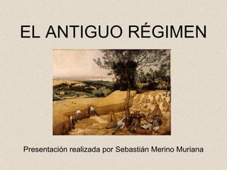 EL ANTIGUO RÉGIMEN Presentación realizada por Sebastián Merino Muriana 