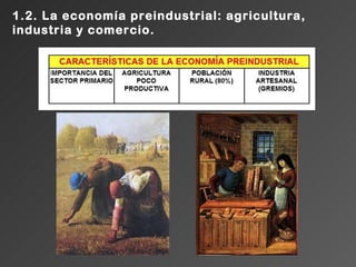 1.2. La economía preindustrial: agricultura,
industria y comercio.
 