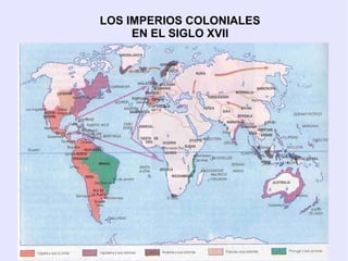 LOS IMPERIOS COLONIALES
     EN EL SIGLO XVII
 