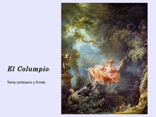 El Columpio :
Tema cortesano y frívolo
 