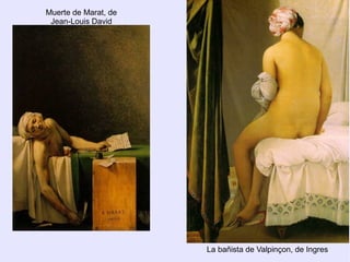 Muerte de Marat, de
 Jean-Louis David




                      La bañista de Valpinçon, de Ingres
 