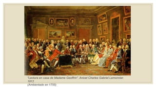 "Lectura en casa de Madame Geoffrin". Anicet Charles Gabriel Lemonnier.
1812
(Ambientado en 1755)
 