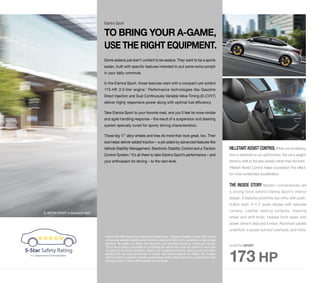 HILLSTART ASSIST CONTROL When you’re starting 
from a standstill on an uphill incline, the car’s weight 
tends to shift to the rear wheels rather than the front. 
Hillstart Assist Control helps counteract this effect 
for more surefooted acceleration. 
THE INSIDE STORY Modern conveniences are 
a driving force behind Elantra Sport’s interior 
design. It features proximity key entry with push-button 
start. A 4.3˝ audio display with rearview 
camera. Leather seating surfaces, steering 
wheel and shift knob. Heated front seats with 
power driver’s seat and lumbar. Aluminum pedals 
underfoot, a power sunroof overhead, and more. 
Elantra Sport 
TO BRING YOUR A-GAME, 
USE THE RIGHT EQUIPMENT. 
Some sedans just aren’t content to be sedans. They want to be a sports 
sedan, built with specific features intended to put some extra oomph 
in your daily commute. 
In the Elantra Sport, those features start with a compact-yet-potent 
173-HP, 2.0-liter engine.1 Performance technologies like Gasoline 
Direct Injection and Dual Continuously Variable Valve Timing (D-CVVT) 
deliver highly responsive power along with optimal fuel efficiency. 
Take Elantra Sport to your favorite road, and you’ll feel its more nimble 
and agile handling response – the result of a suspension and steering 
system specially tuned for sporty driving characteristics. 
Those big 17˝ alloy wheels and tires do more than look great, too. Their 
size helps deliver added traction – a job aided by advanced features like 
Vehicle Stability Management, Electronic Stability Control and a Traction 
Control System.2 It’s all there to take Elantra Sport’s performance – and 
your enthusiasm for driving – to the next level. 
ELANTRA SPORT in Geranium Red3 
ELANTRA SPORT 
173 HP 
1 166 HP with PZEV (Partial Zero Emissions Vehicle) rating. 2 Electronic Stability Control (ESC) cannot 
control your vehicle’s stability under all driving situations. ESC is not a substitute for safe driving 
practices. No system, no matter how advanced, can overcome physics or correct poor driving. 
The driver is always responsible for controlling the vehicle and must use caution to avoid loss 
of control in all driving conditions. Speed, road conditions and driver steering input will affect 
whether ESC can help prevent loss of control. See Owner’s Manual for details. The Traction 
Control System is meant to enhance conscientious driving habits and is not a substitute for safe 
driving practices. 3 Shown with available rear lip spoiler. 
 