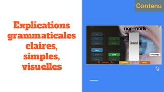 Explications
grammaticales
claires,
simples,
visuelles
Contenu
 