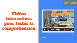 Vidéos
interactives
pour tester la
compréhension
Contenu
 