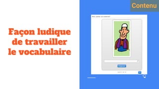 Façon ludique
de travailler
le vocabulaire
Contenu
 