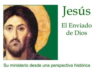 Jesús El Enviado de Dios Su ministerio desde una perspectiva histórica 
