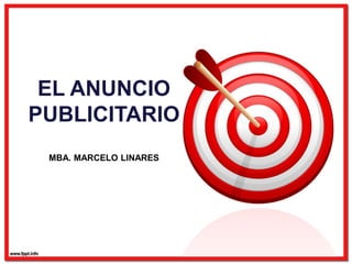 EL ANUNCIO
PUBLICITARIO
MBA. MARCELO LINARES
 