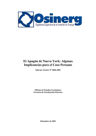 El Apagón de Nueva York: Algunas
Implicancias para el Caso Peruano
Informe Técnico No
0006-2003
Oficina de Estudios Económicos
Gerencia de Fiscalización Eléctrica
Diciembre de 2003
 