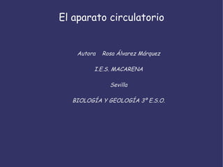 El aparato circulatorio Autora  Rosa Álvarez Márquez I.E.S. MACARENA Sevilla BIOLOGÍA Y GEOLOGÍA 3º E.S.O. 