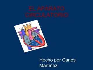 EL APARATO CIRCULATORIO Hecho por Carlos Martínez 