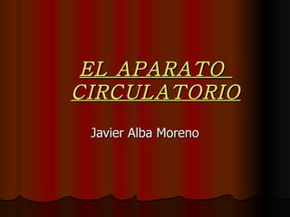 EL APARATO  CIRCULATORIO Javier Alba Moreno 