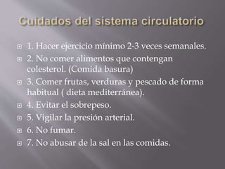  1. Hacer ejercicio mínimo 2-3 veces semanales. 
 2. No comer alimentos que contengan 
colesterol. (Comida basura) 
 3. Comer frutas, verduras y pescado de forma 
habitual ( dieta mediterránea). 
 4. Evitar el sobrepeso. 
 5. Vigilar la presión arterial. 
 6. No fumar. 
 7. No abusar de la sal en las comidas. 
 