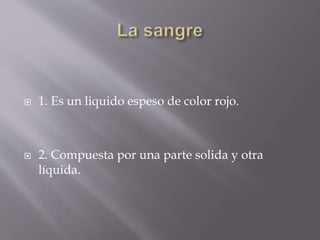  1. Es un liquido espeso de color rojo. 
 2. Compuesta por una parte solida y otra 
líquida. 
 