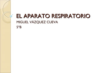 EL APARATO RESPIRATORIO MIGUEL VÁZQUEZ CUEVA 5ºB 