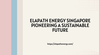 ELAPATH ENERGY SINGAPORE
PIONEERING A SUSTAINABLE
FUTURE
https://elapathenergy.com/
 